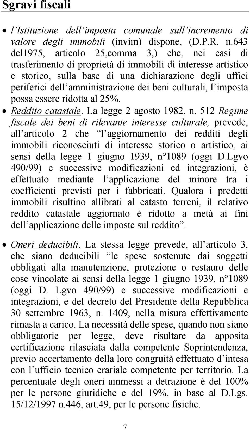 amministrazione dei beni culturali, l imposta possa essere ridotta al 25%. Reddito catastale. La legge 2 agosto 1982, n.