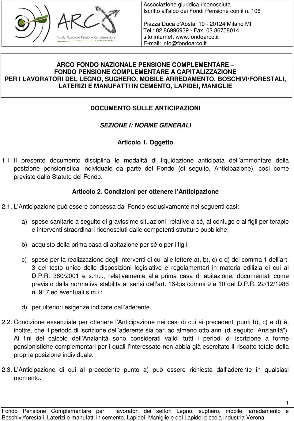 1 Il presente documento disciplina le modalità di liquidazione anticipata dell ammontare della posizione pensionistica individuale da parte del Fondo (di seguito, Anticipazione), così come previsto