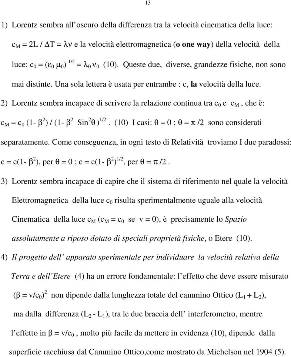 2) Lorentz sembra incapace di scrivere la relazione continua tra c 0 e c M, che è: c M = c 0 (1- β 2 ) / (1- β 2 Sin 2 θ ) 1/2. (10) I casi: θ = 0 ; θ = π /2 sono considerati separatamente.