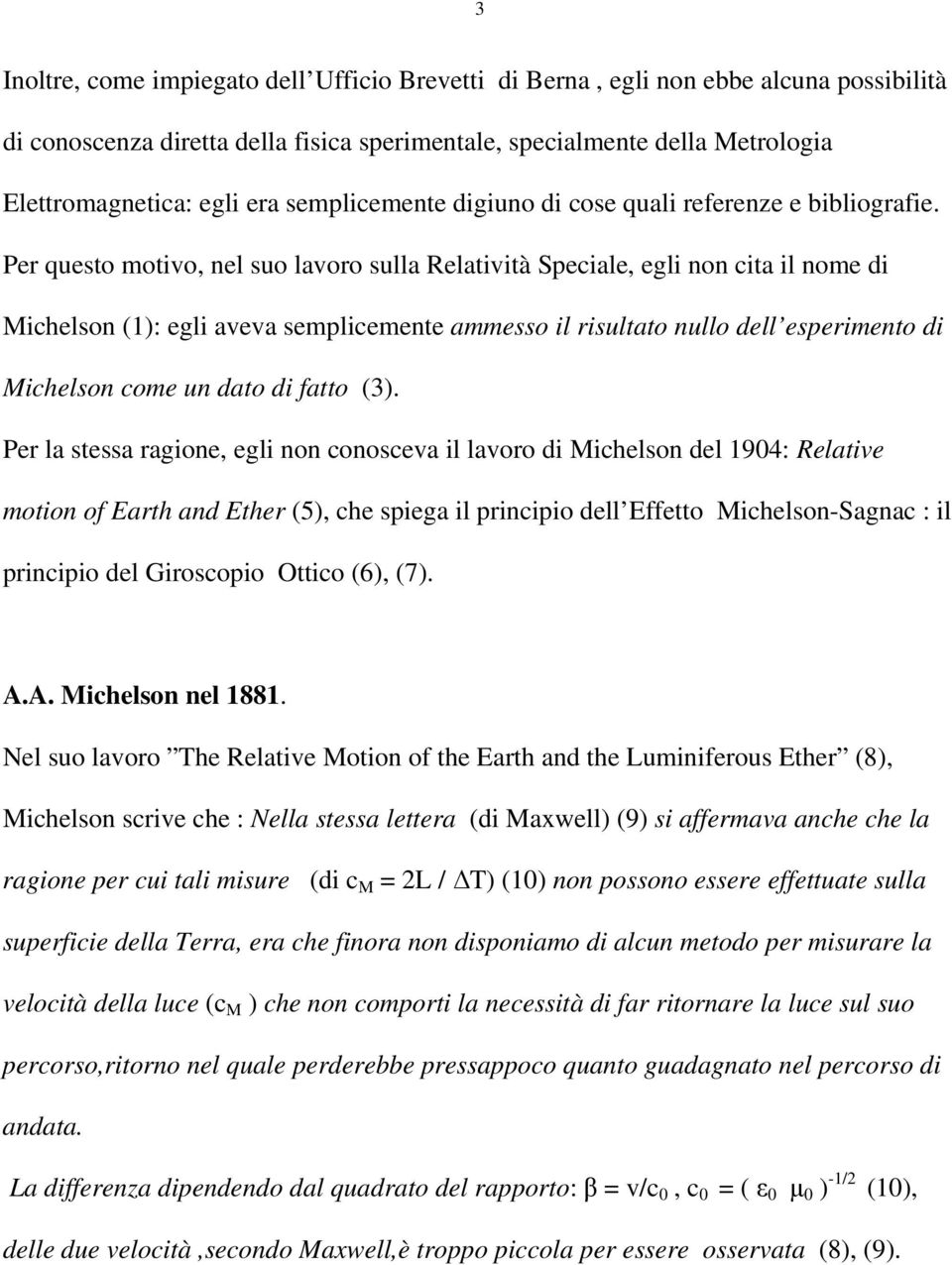 Per questo motivo, nel suo lavoro sulla Relatività Speciale, egli non cita il nome di Michelson (1): egli aveva semplicemente ammesso il risultato nullo dell esperimento di Michelson come un dato di