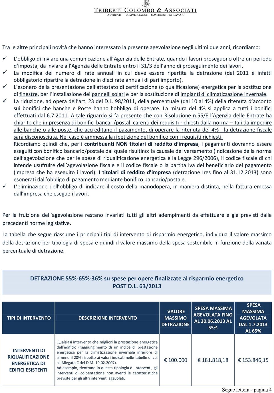 La modifica del numero di rate annuali in cui deve essere ripartita la detrazione (dal 2011 è infatti obbligatorio ripartire la detrazione in dieci rate annuali di pari importo).