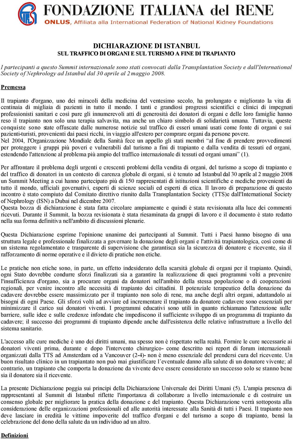 Premessa Il trapianto d'organo, uno dei miracoli della medicina del ventesimo secolo, ha prolungato e migliorato la vita di centinaia di migliaia di pazienti in tutto il mondo.