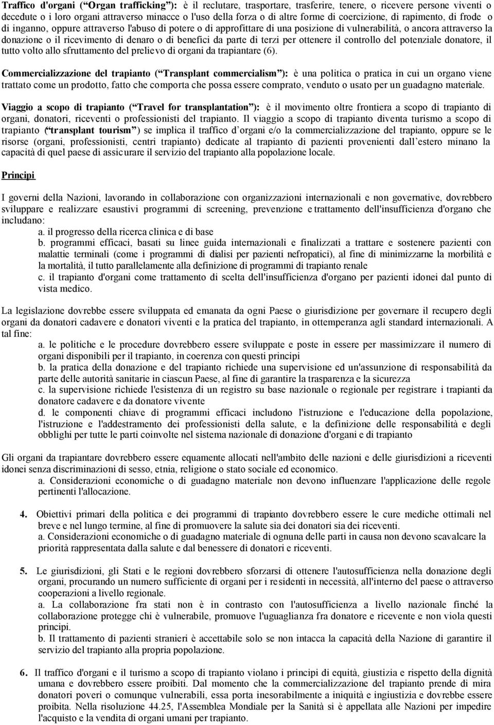 denaro o di benefici da parte di terzi per ottenere il controllo del potenziale donatore, il tutto volto allo sfruttamento del prelievo di organi da trapiantare (6).