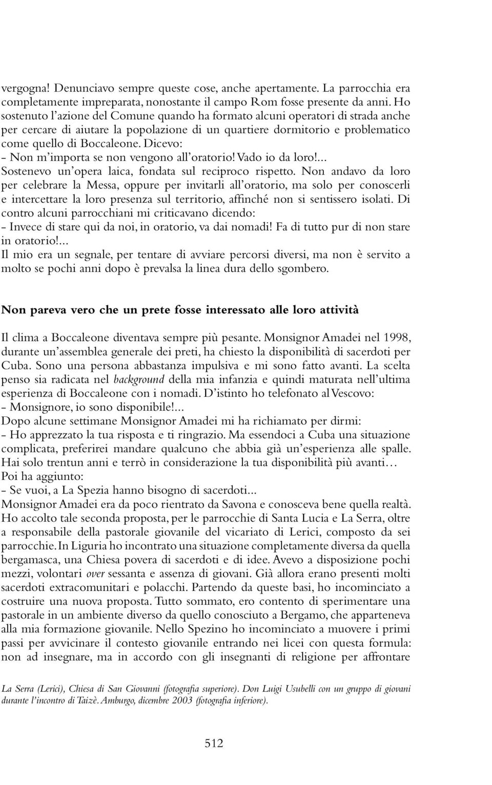 Dicevo: - Non m importa se non vengono all oratorio! Vado io da loro!... Sostenevo un opera laica, fondata sul reciproco rispetto.