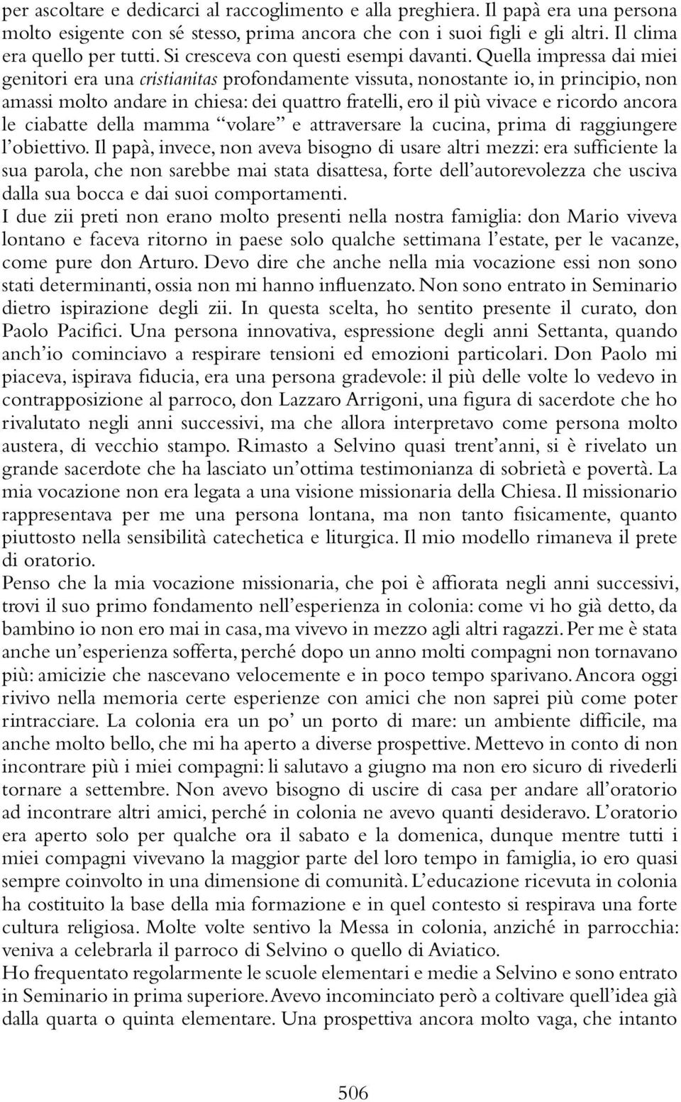 Quella impressa dai miei genitori era una cristianitas profondamente vissuta, nonostante io, in principio, non amassi molto andare in chiesa: dei quattro fratelli, ero il più vivace e ricordo ancora