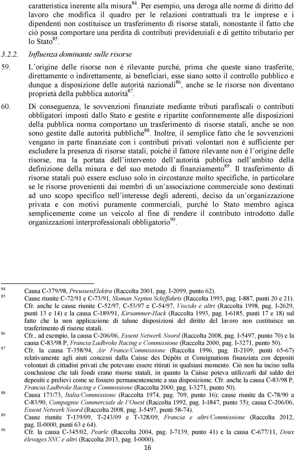 nonostante il fatto che ciò possa comportare una perdita di contributi previdenziali e di gettito tributario per lo Stato 85. 3.2.2. Influenza dominante sulle risorse 59.