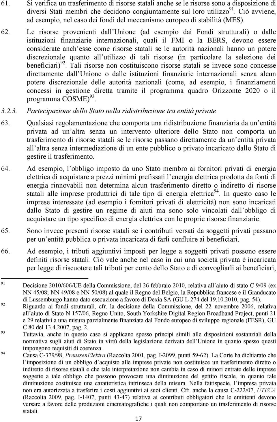 Le risorse provenienti dall Unione (ad esempio dai Fondi strutturali) o dalle istituzioni finanziarie internazionali, quali il FMI o la BERS, devono essere considerate anch esse come risorse statali