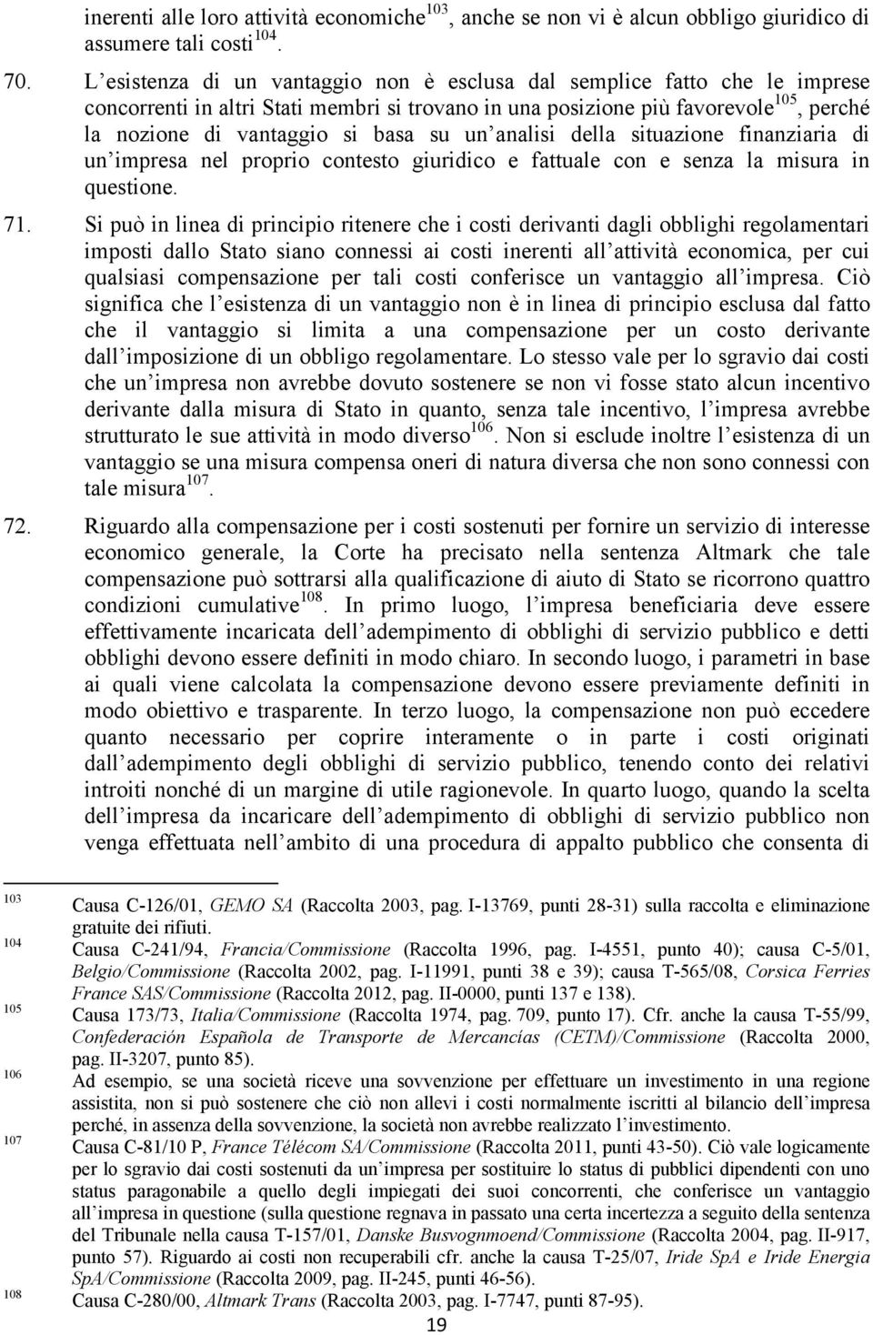 un analisi della situazione finanziaria di un impresa nel proprio contesto giuridico e fattuale con e senza la misura in questione. 71.