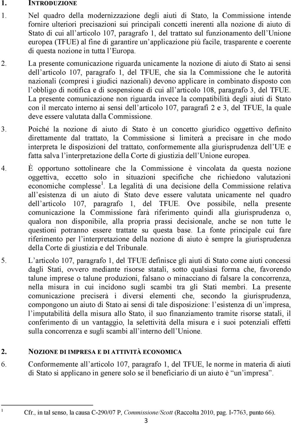 paragrafo 1, del trattato sul funzionamento dell Unione europea (TFUE) al fine di garantire un applicazione più facile, trasparente e coerente di questa nozione in tutta l Europa. 2.