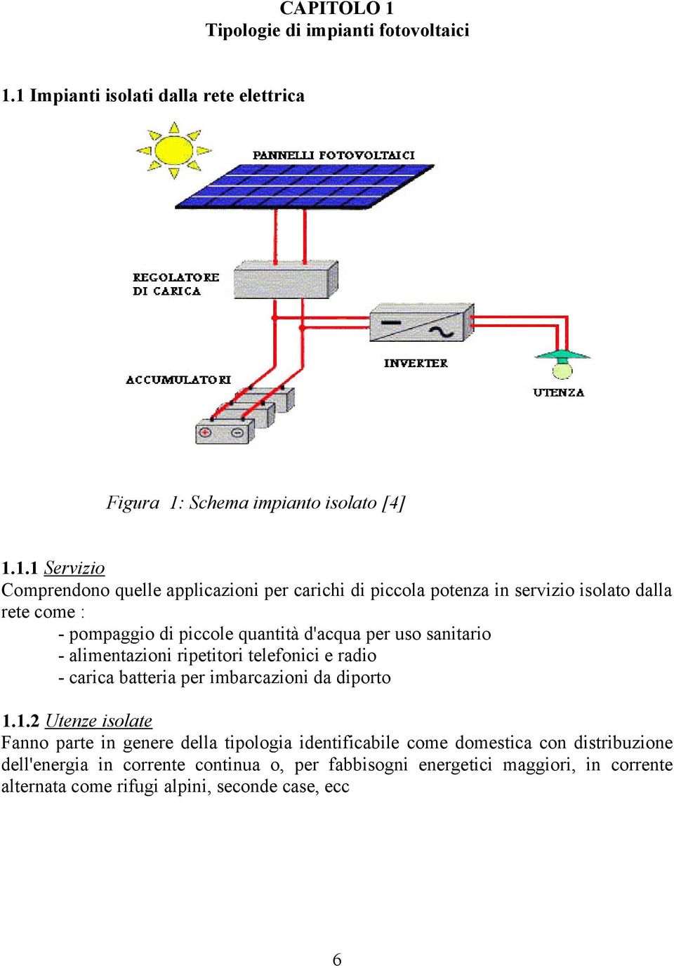 1 Impianti isolati dalla rete elettrica Figura 1: Schema impianto isolato [4] 1.1.1 Servizio Comprendono quelle applicazioni per carichi di piccola potenza in