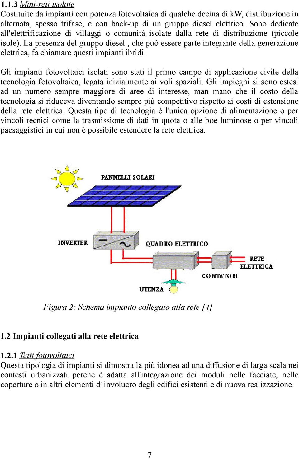 La presenza del gruppo diesel, che può essere parte integrante della generazione elettrica, fa chiamare questi impianti ibridi.