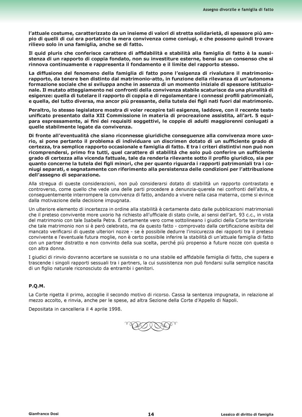 Il quid pluris che conferisce carattere di affidabilità e stabilità alla famiglia di fatto è la sussistenza di un rapporto di coppia fondato, non su investiture esterne, bensì su un consenso che si