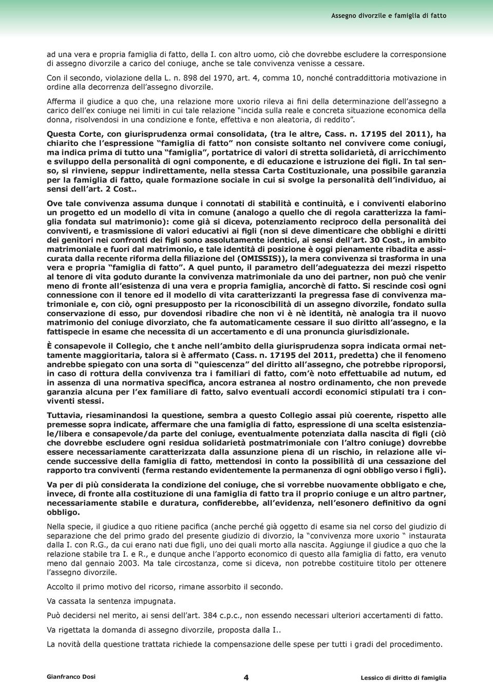 Afferma il giudice a quo che, una relazione more uxorio rileva ai fini della determinazione dell assegno a carico dell ex coniuge nei limiti in cui tale relazione incida sulla reale e concreta