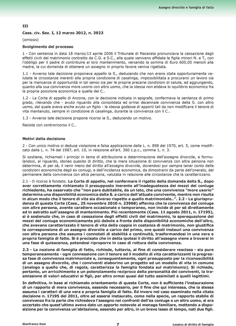 e T., con l obbligo per il padre di contribuire al loro mantenimento, versando la somma di Euro 600,00 mensili alla madre, la cui domanda di ottenere un assegno in proprio favore veniva rigettata. 1.