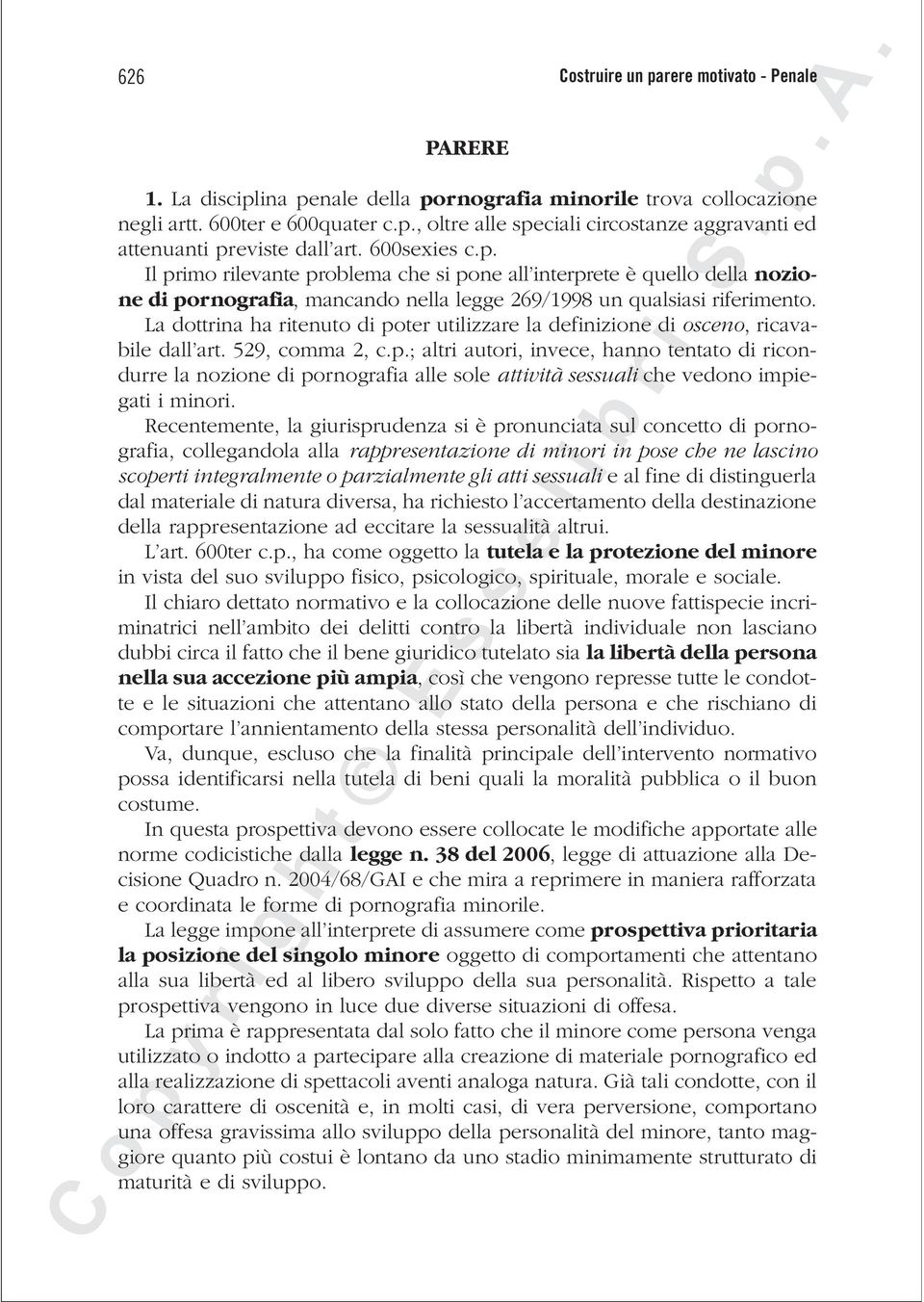 La dottrina ha ritenuto di poter utilizzare la definizione di osceno, ricavabile dall art. 529, comma 2, c.p.; altri autori, invece, hanno tentato di ricondurre la nozione di pornografia alle sole attività sessuali che vedono impiegati i minori.