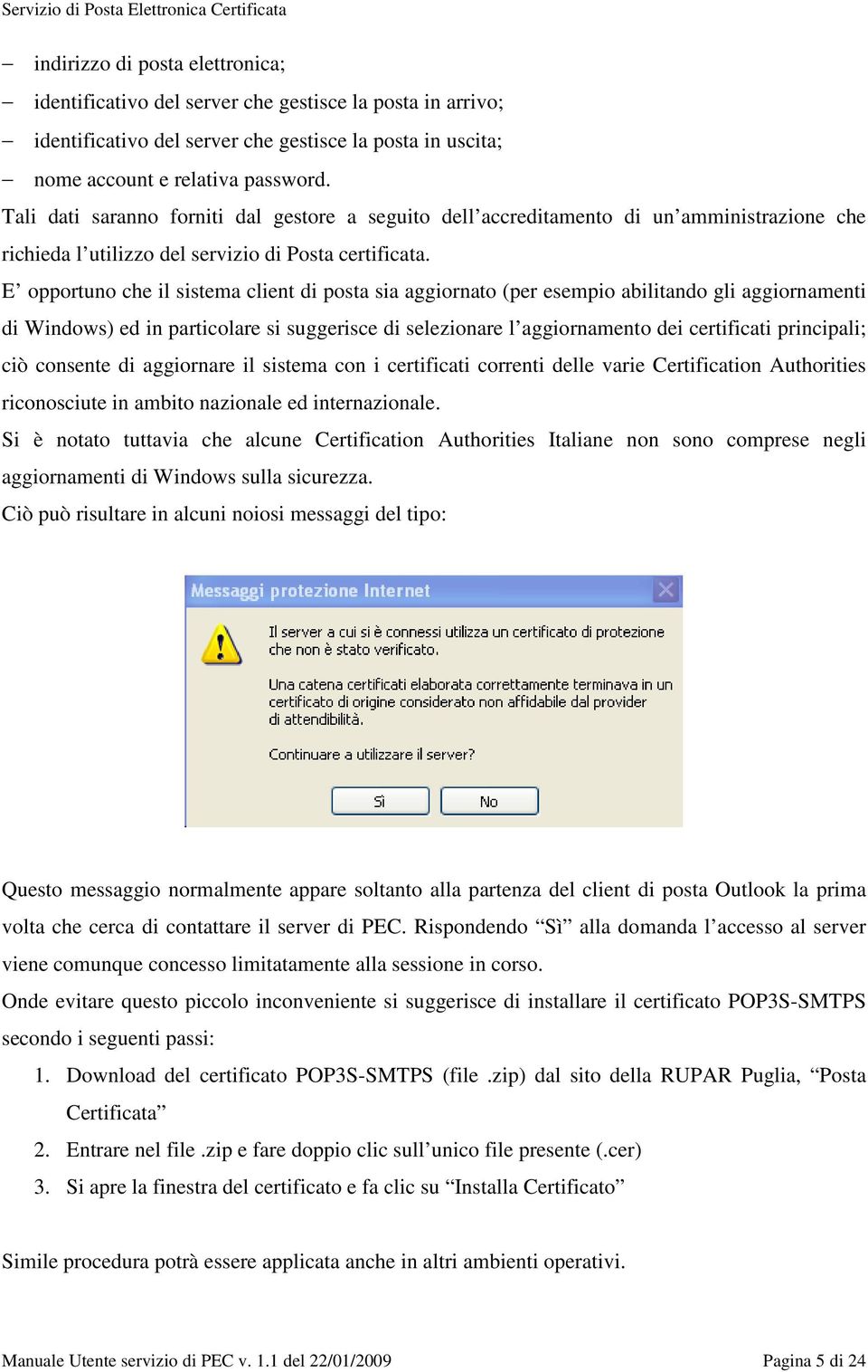 E opportuno che il sistema client di posta sia aggiornato (per esempio abilitando gli aggiornamenti di Windows) ed in particolare si suggerisce di selezionare l aggiornamento dei certificati