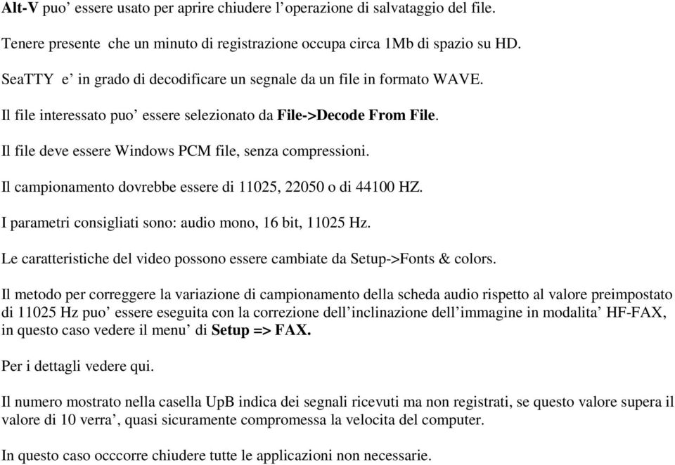 Il campionamento dovrebbe essere di 11025, 22050 o di 44100 HZ. I parametri consigliati sono: audio mono, 16 bit, 11025 Hz.