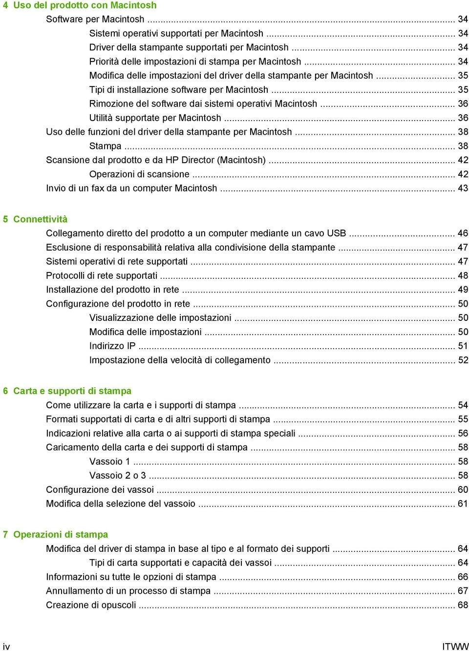 .. 35 Rimozione del software dai sistemi operativi Macintosh... 36 Utilità supportate per Macintosh... 36 Uso delle funzioni del driver della stampante per Macintosh... 38 Stampa.