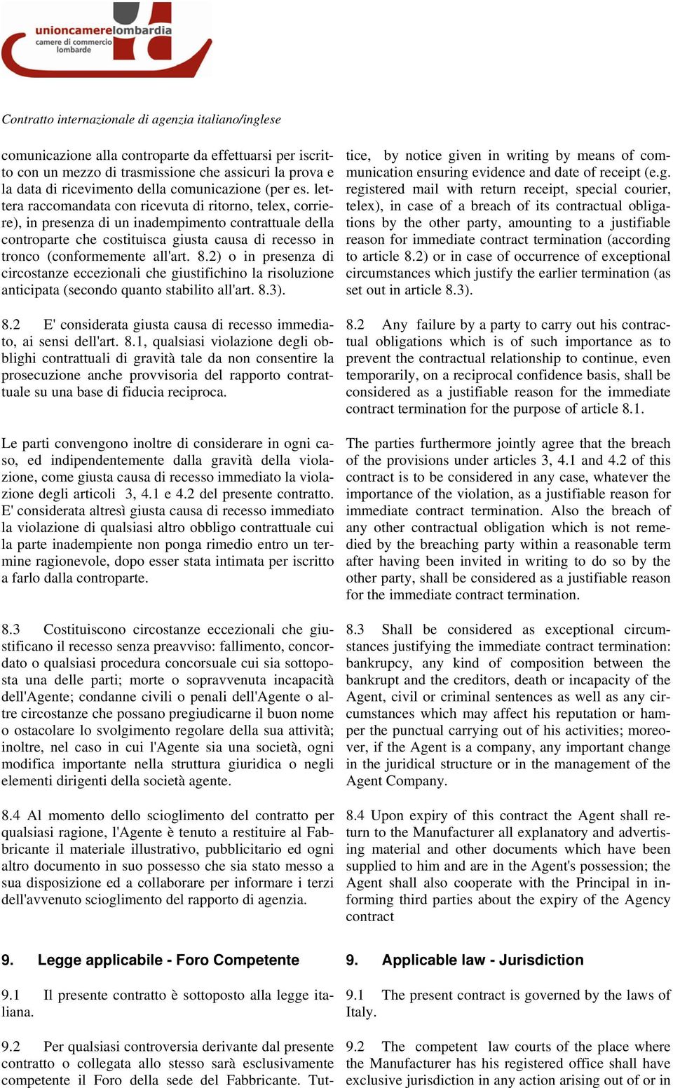 8.2) o in presenza di circostanze eccezionali che giustifichino la risoluzione anticipata (secondo quanto stabilito all'art. 8.3). 8.2 E' considerata giusta causa di recesso immediato, ai sensi dell'art.