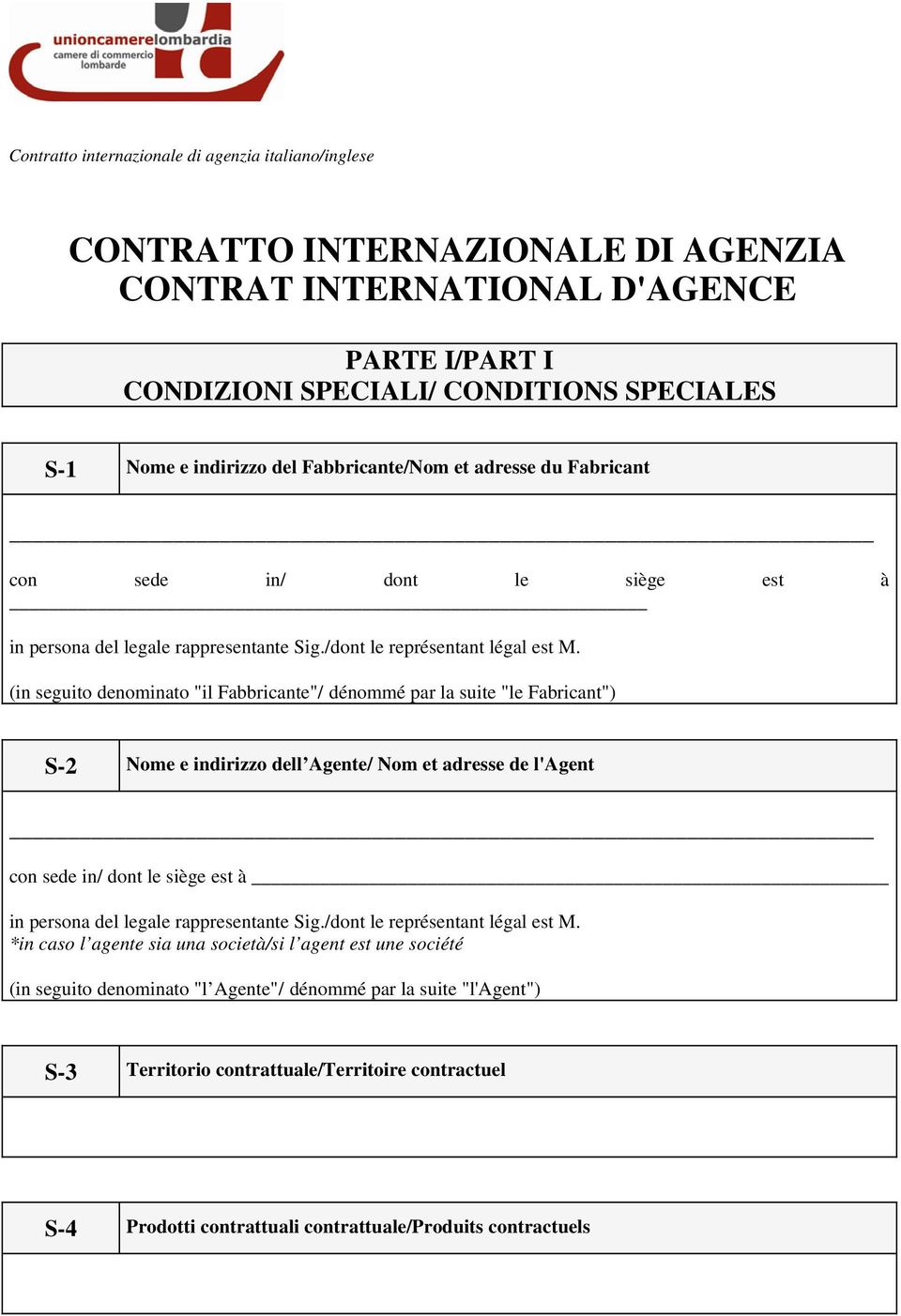 (in seguito denominato "il Fabbricante"/ dénommé par la suite "le Fabricant") S-2 Nome e indirizzo dell Agente/ Nom et adresse de l'agent con  *in caso l agente sia una società/si l agent est une