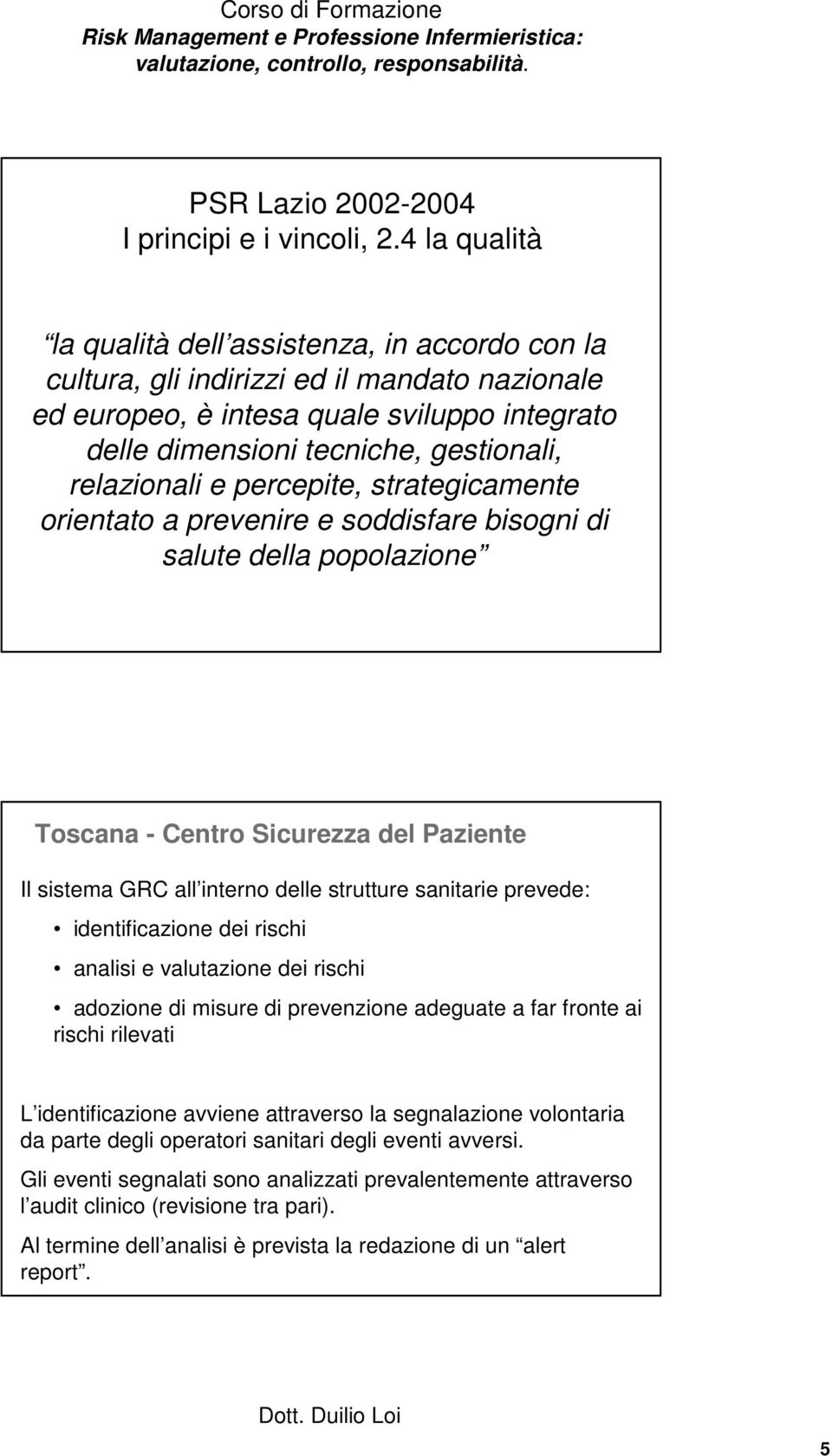 relazionali e percepite, strategicamente orientato a prevenire e soddisfare bisogni di salute della popolazione Toscana - Centro Sicurezza del Paziente Il sistema GRC all interno delle strutture