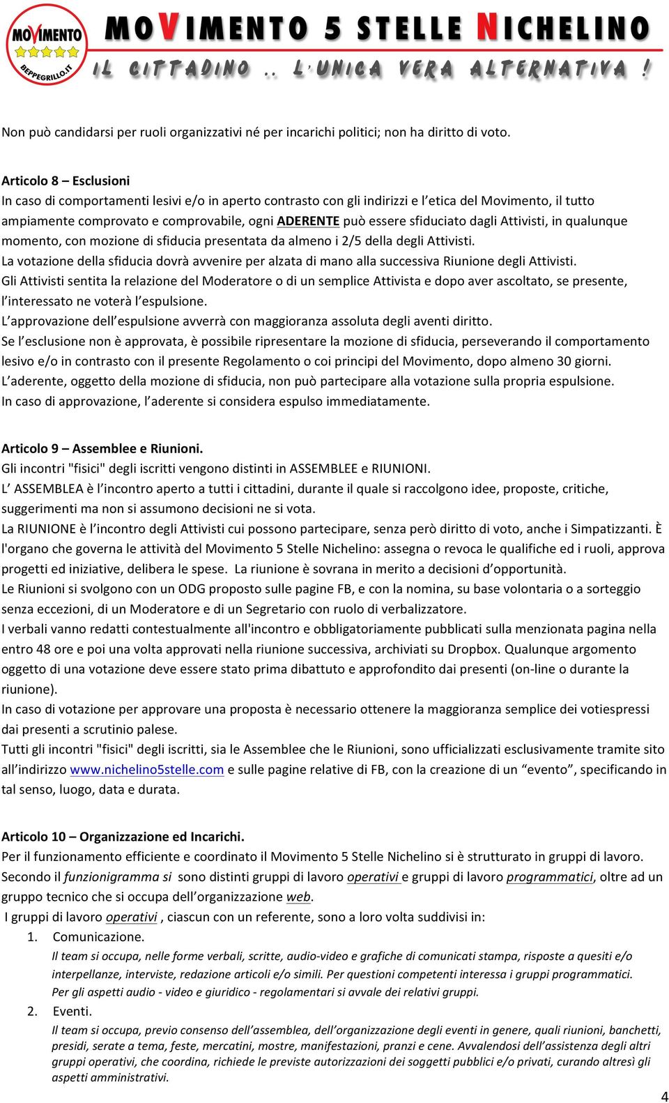 sfiduciato dagli Attivisti, in qualunque momento, con mozione di sfiducia presentata da almeno i 2/5 della degli Attivisti.