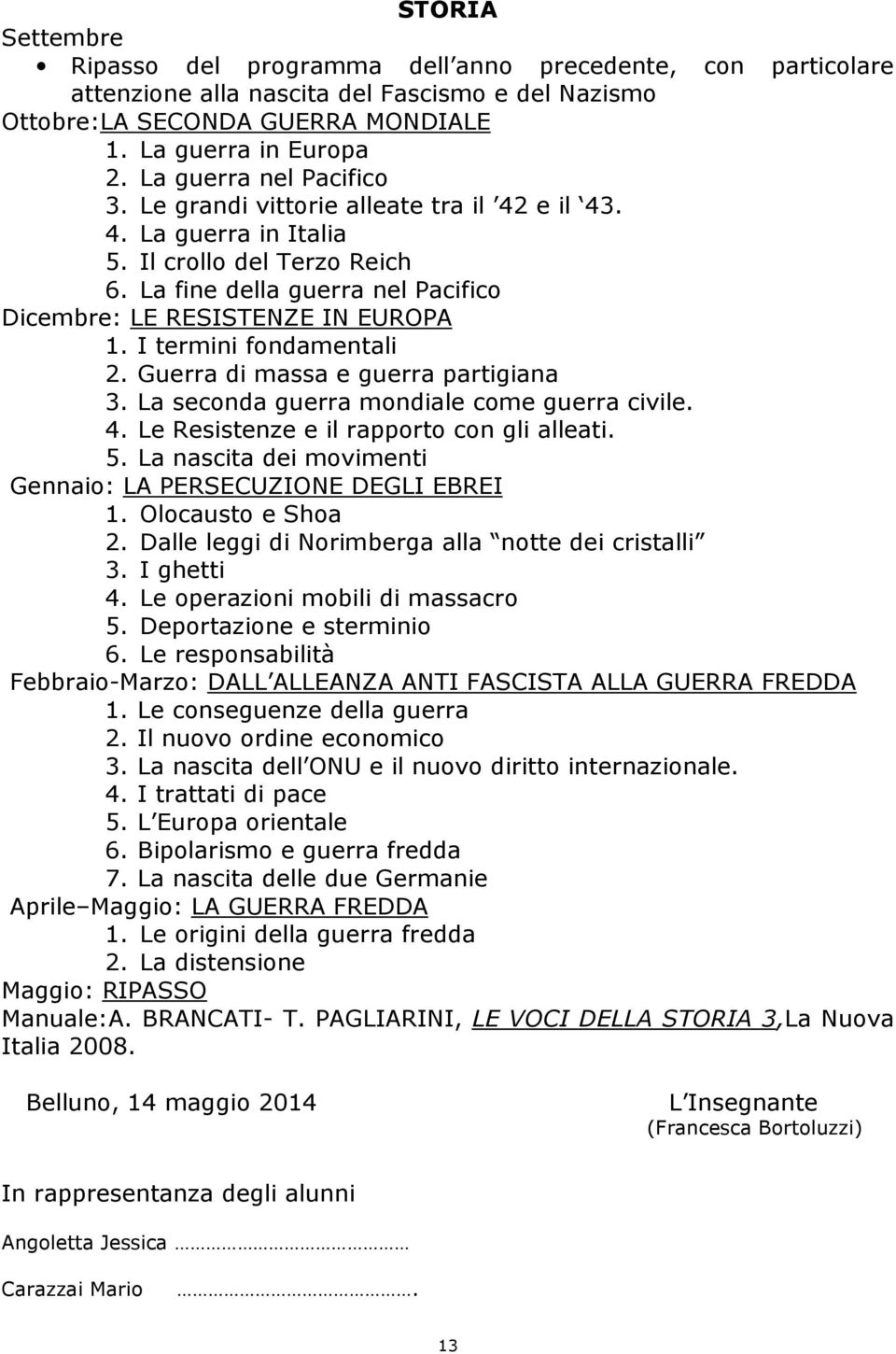 I termini fondamentali 2. Guerra di massa e guerra partigiana 3. La seconda guerra mondiale come guerra civile. 4. Le Resistenze e il rapporto con gli alleati. 5.