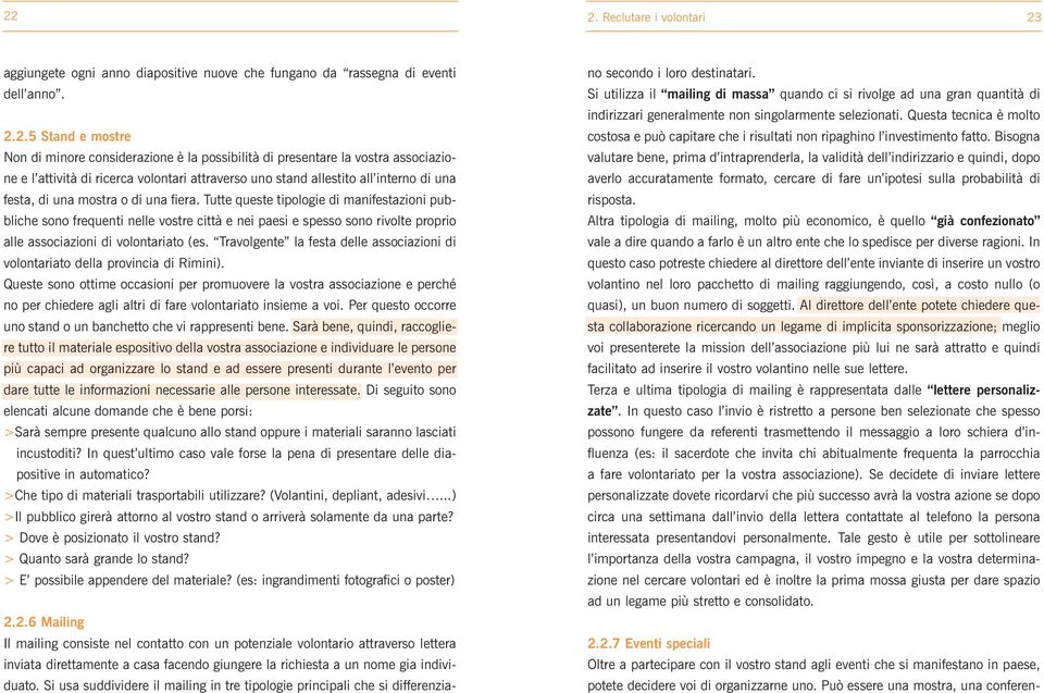 Tutte queste tipologie di manifestazioni pubbliche sono frequenti nelle vostre città e nei paesi e spesso sono rivolte proprio alle associazioni di volontariato (es.