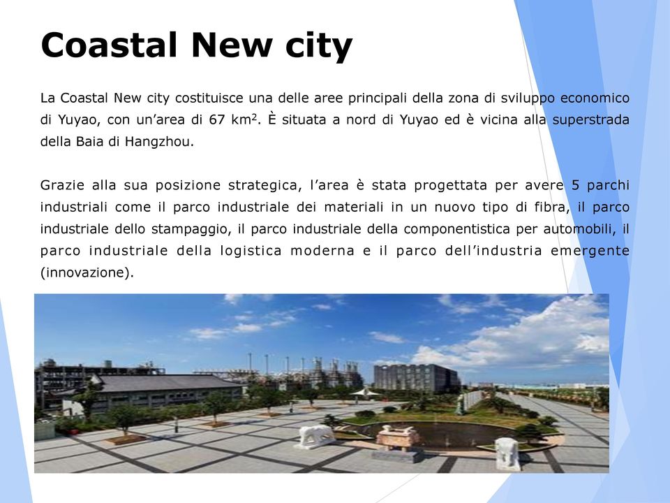 Grazie alla sua posizione strategica, l area è stata progettata per avere 5 parchi industriali come il parco industriale dei materiali in un