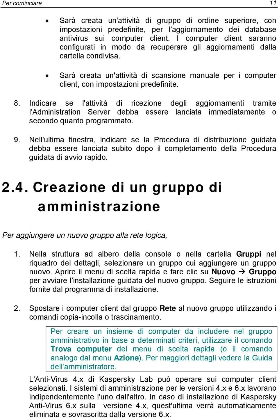 Sarà creata un'attività di scansione manuale per i computer client, con impostazioni predefinite. 8.