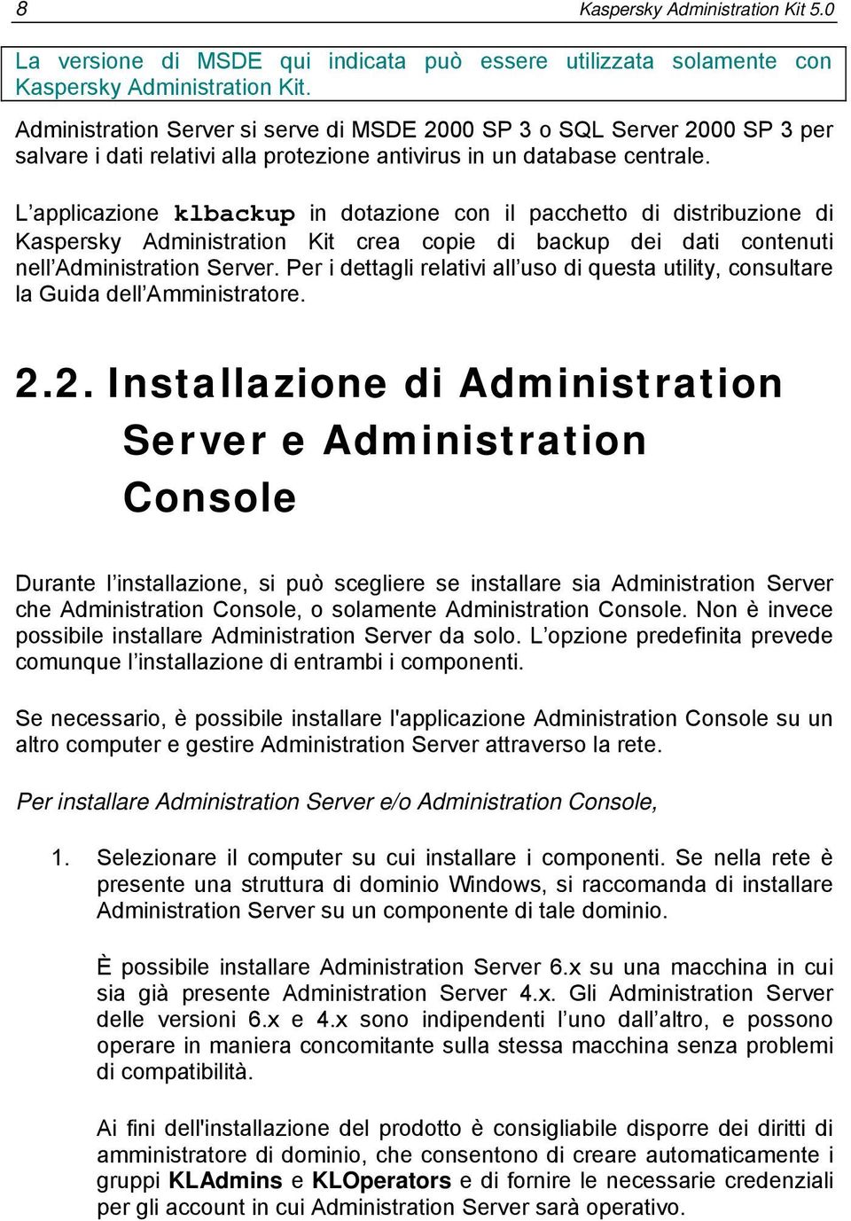 L applicazione klbackup in dotazione con il pacchetto di distribuzione di Kaspersky Administration Kit crea copie di backup dei dati contenuti nell Administration Server.