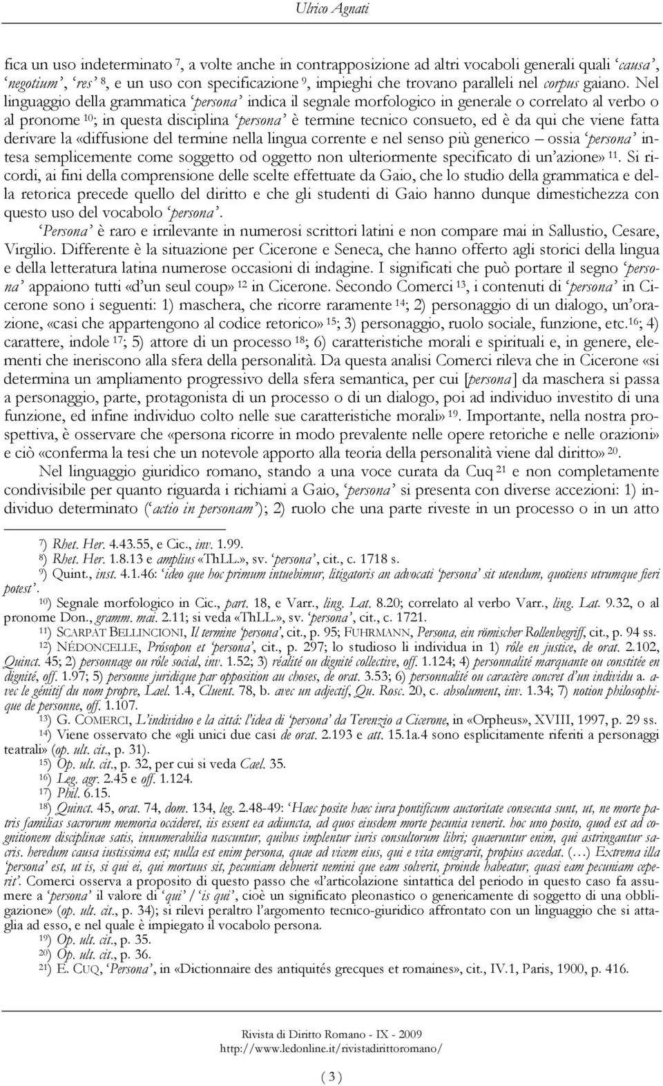 fatta derivare la «diffusione del termine nella lingua corrente e nel senso più generico ossia persona intesa semplicemente come soggetto od oggetto non ulteriormente specificato di un azione» 11.