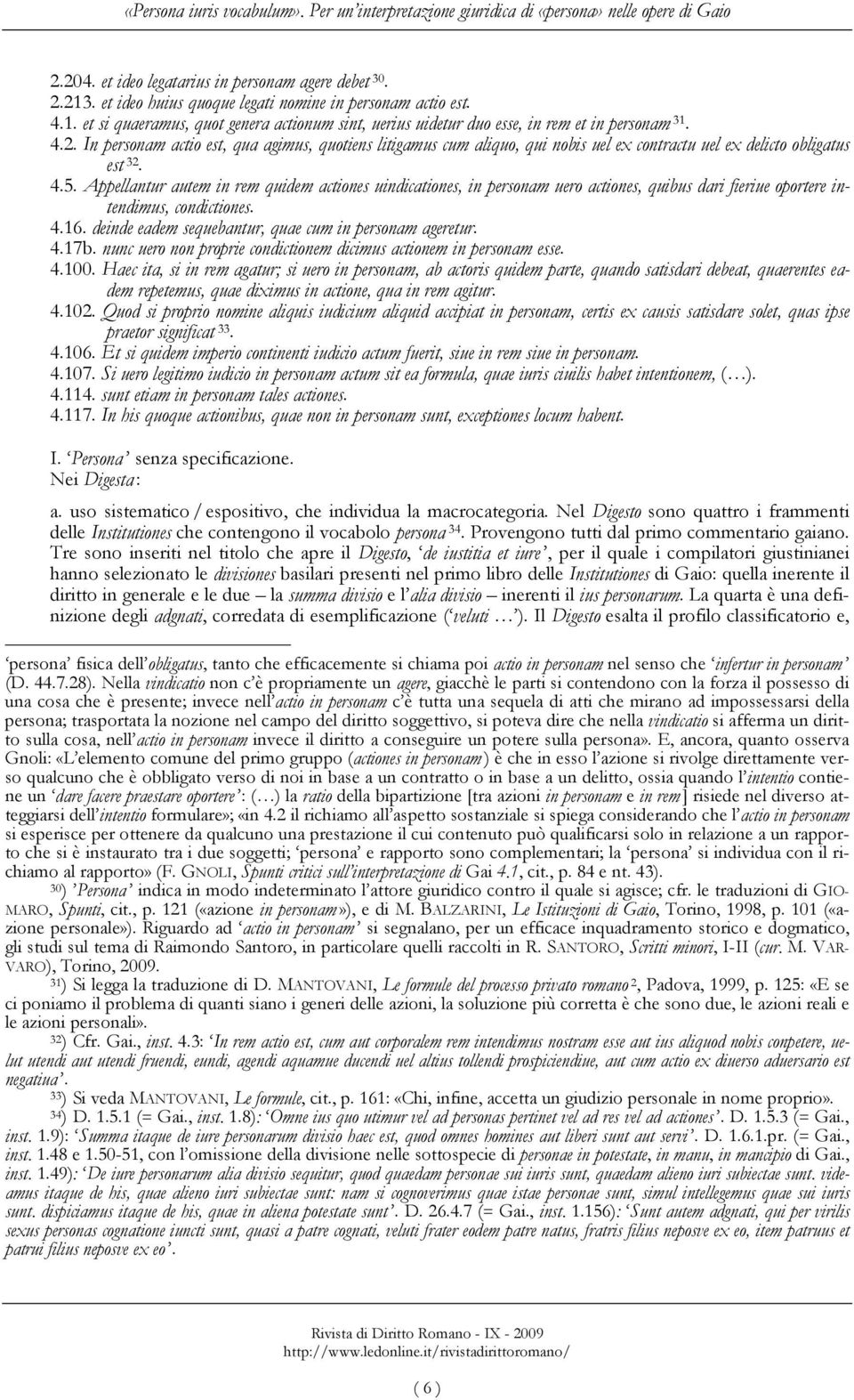 In personam actio est, qua agimus, quotiens litigamus cum aliquo, qui nobis uel ex contractu uel ex delicto obligatus est 32. 4.5.