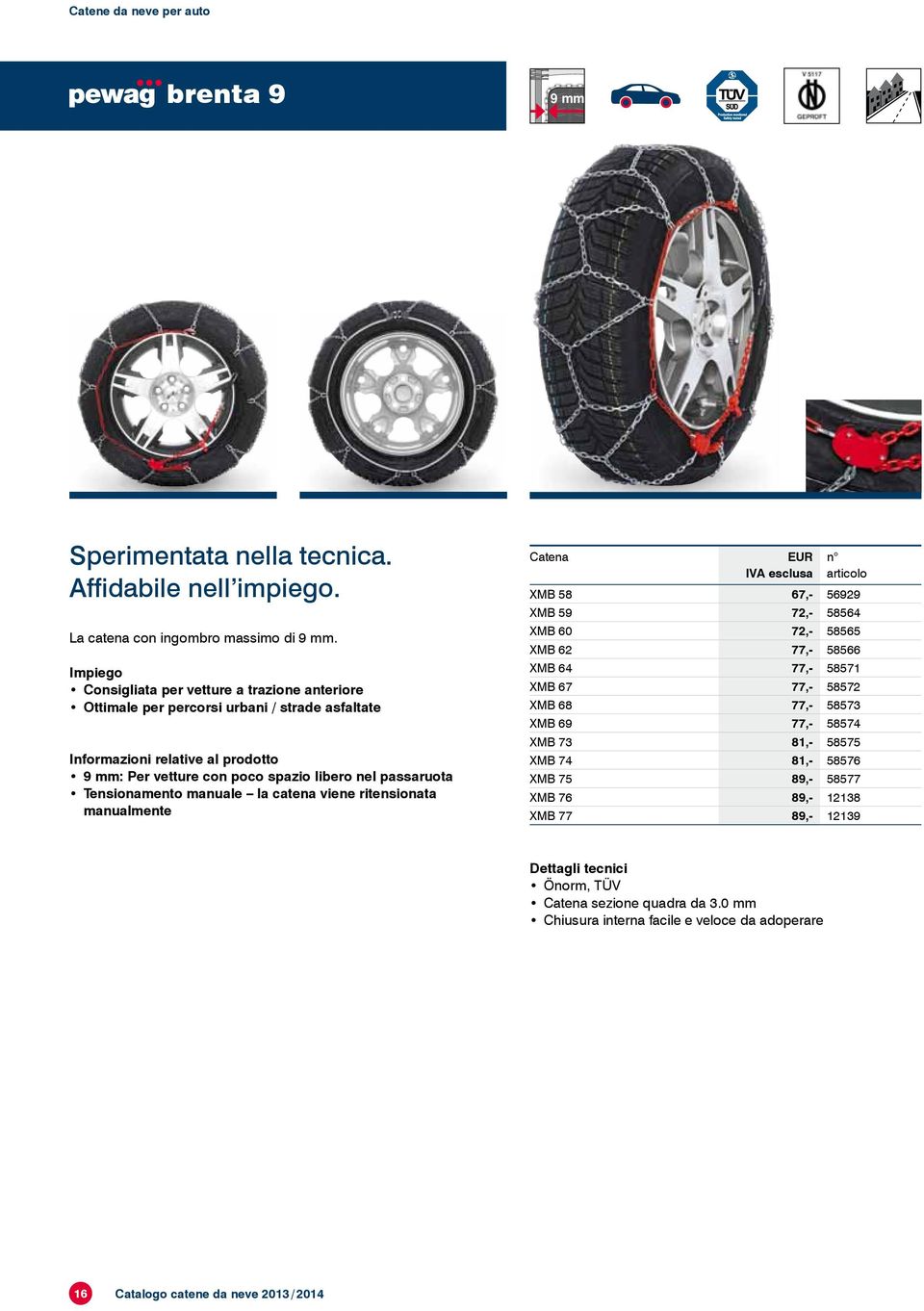 passaruota Tensionamento manuale la catena viene ritensionata manualmente Catena EUR IVA n articolo XMB 58 67,- 56929 XMB 59 72,- 58564 XMB 60 72,- 58565 XMB 62 77,- 58566 XMB 64