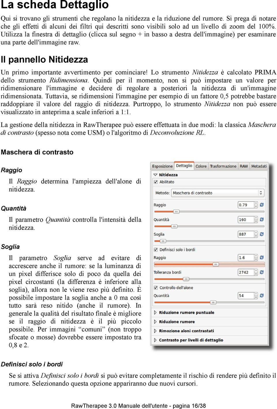 Utilizza la finestra di dettaglio (clicca sul segno + in basso a destra dell'immagine) per esaminare una parte dell'immagine raw. Il pannello Nitidezza Un primo importante avvertimento per cominciare!