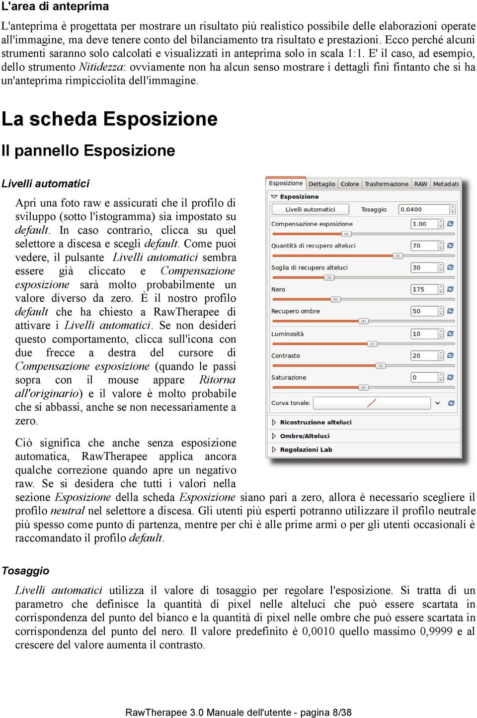 E' il caso, ad esempio, dello strumento Nitidezza: ovviamente non ha alcun senso mostrare i dettagli fini fintanto che si ha un'anteprima rimpicciolita dell'immagine.