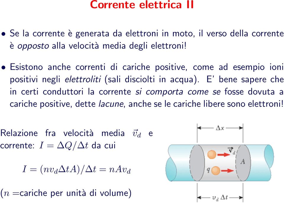 E bene sapere che in certi conduttori la corrente si comporta come se fosse dovuta a cariche positive, dette lacune, anche se le