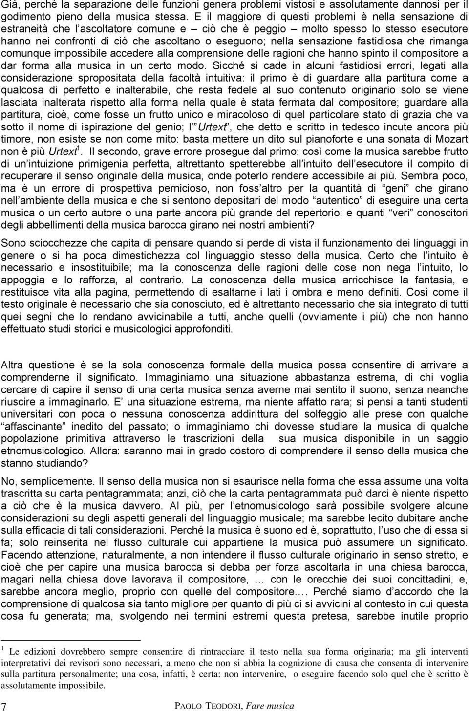 nella sensazione fastidiosa che rimanga comunque impossibile accedere alla comprensione delle ragioni che hanno spinto il compositore a dar forma alla musica in un certo modo.