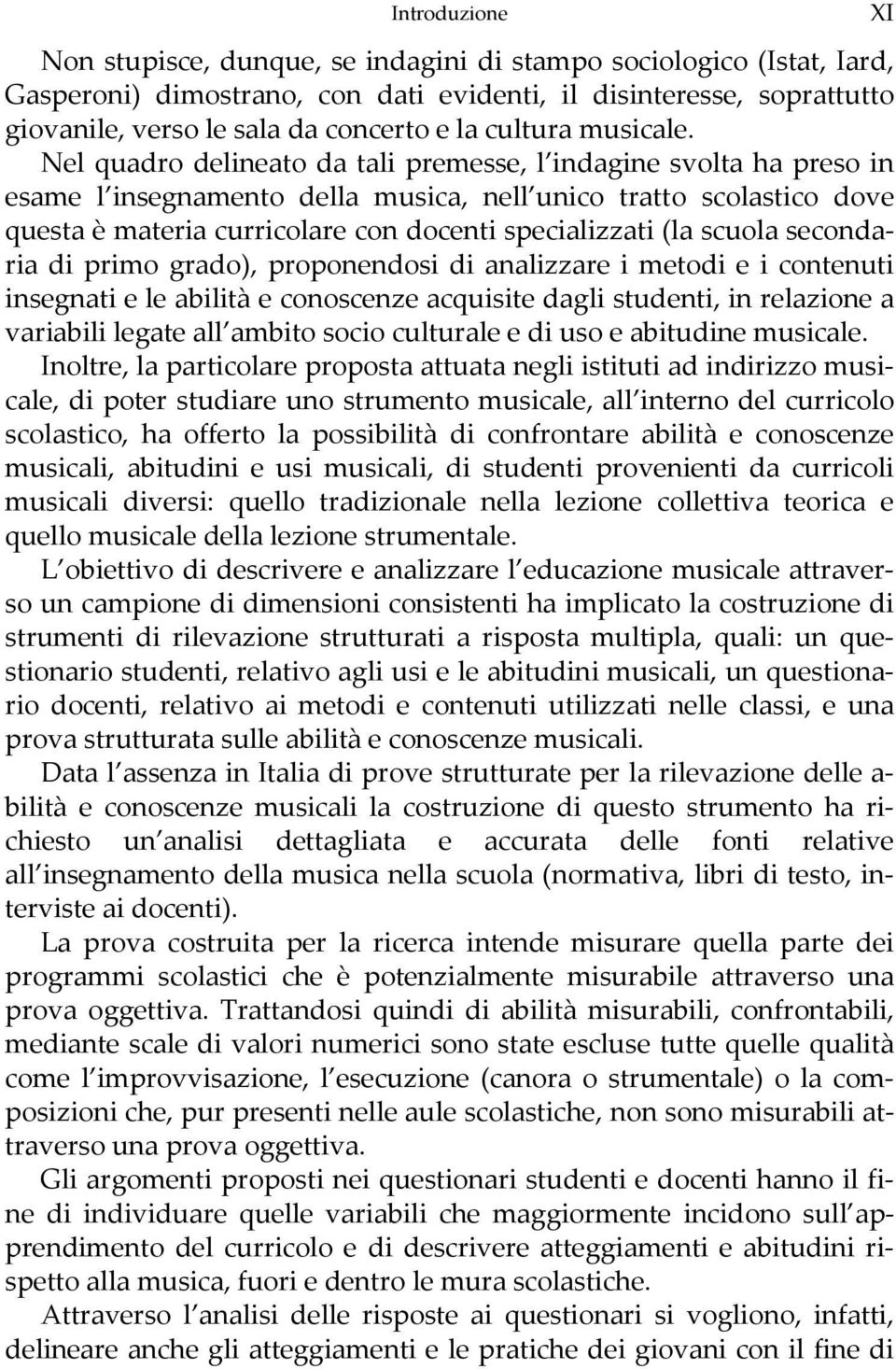 Nel quadro delineato da tali premesse, l indagine svolta ha preso in esame l insegnamento della musica, nell unico tratto scolastico dove questa è materia curricolare con docenti specializzati (la