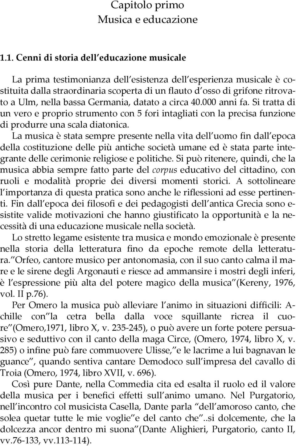 nella bassa Germania, datato a circa 40.000 anni fa. Si tratta di un vero e proprio strumento con 5 fori intagliati con la precisa funzione di produrre una scala diatonica.