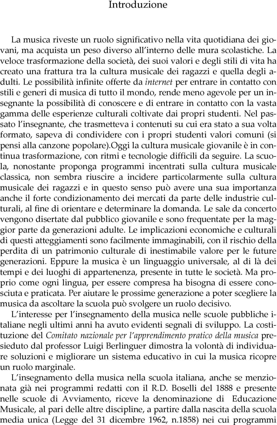 Le possibilità infinite offerte da internet per entrare in contatto con stili e generi di musica di tutto il mondo, rende meno agevole per un insegnante la possibilità di conoscere e di entrare in