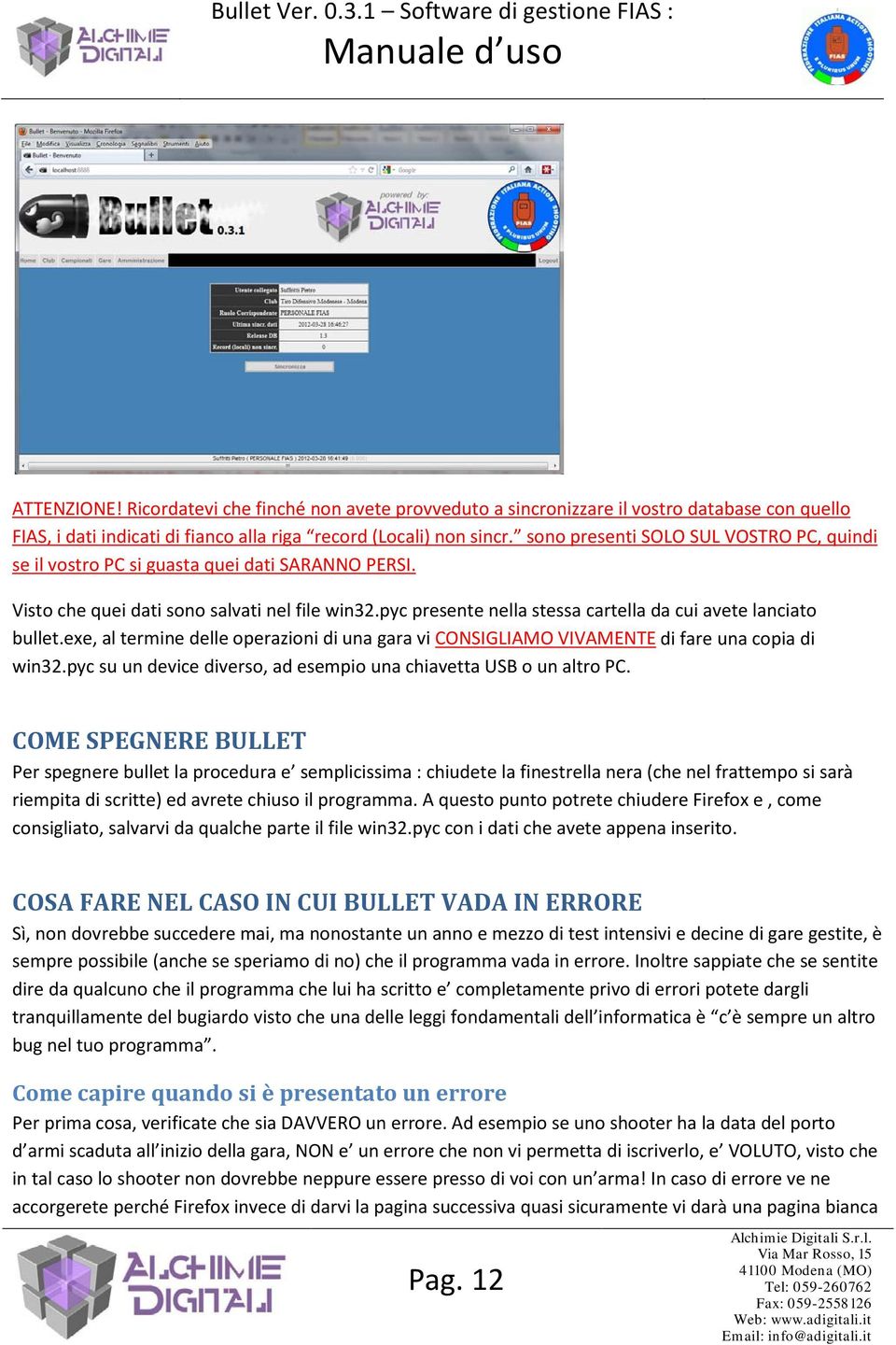 pyc presente nella stessa cartella da cui avete lanciato bullet.exe, al termine delle operazioni di una gara vi CONSIGLIAMO VIVAMENTE di fare una copia di win32.