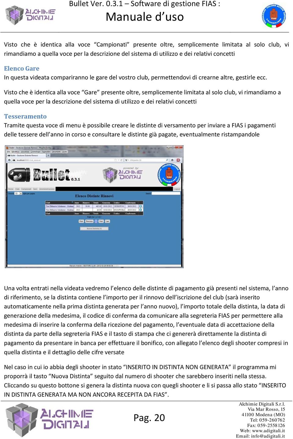 Visto che è identica alla voce Gare presente oltre, semplicemente limitata al solo club, vi rimandiamo a quella voce per la descrizione del sistema di utilizzo e dei relativi concetti Tesseramento