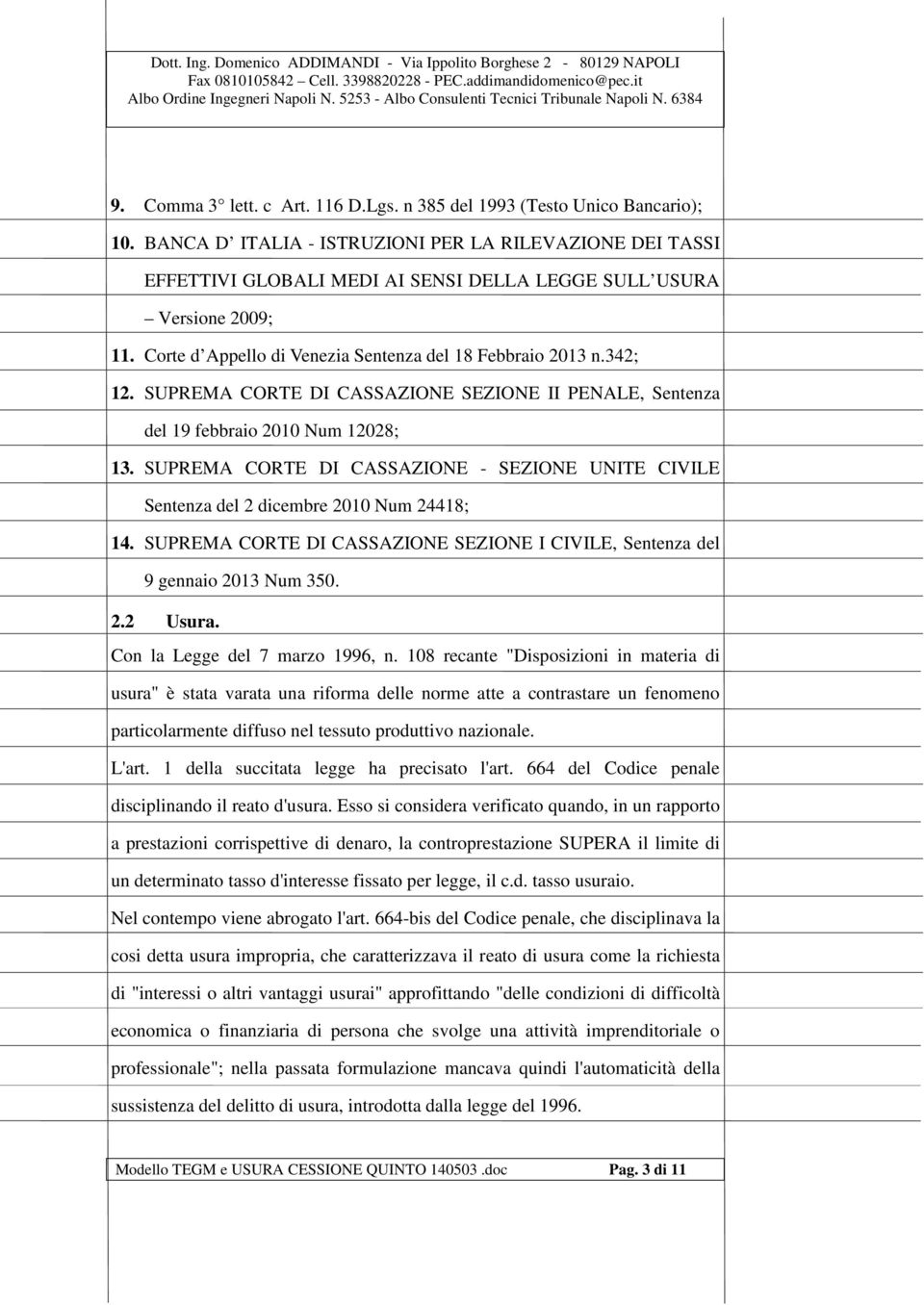 SUPREMA CORTE DI CASSAZIONE SEZIONE II PENALE, Sentenza del 19 febbraio 2010 Num 12028; 13. SUPREMA CORTE DI CASSAZIONE - SEZIONE UNITE CIVILE Sentenza del 2 dicembre 2010 Num 24418; 14.