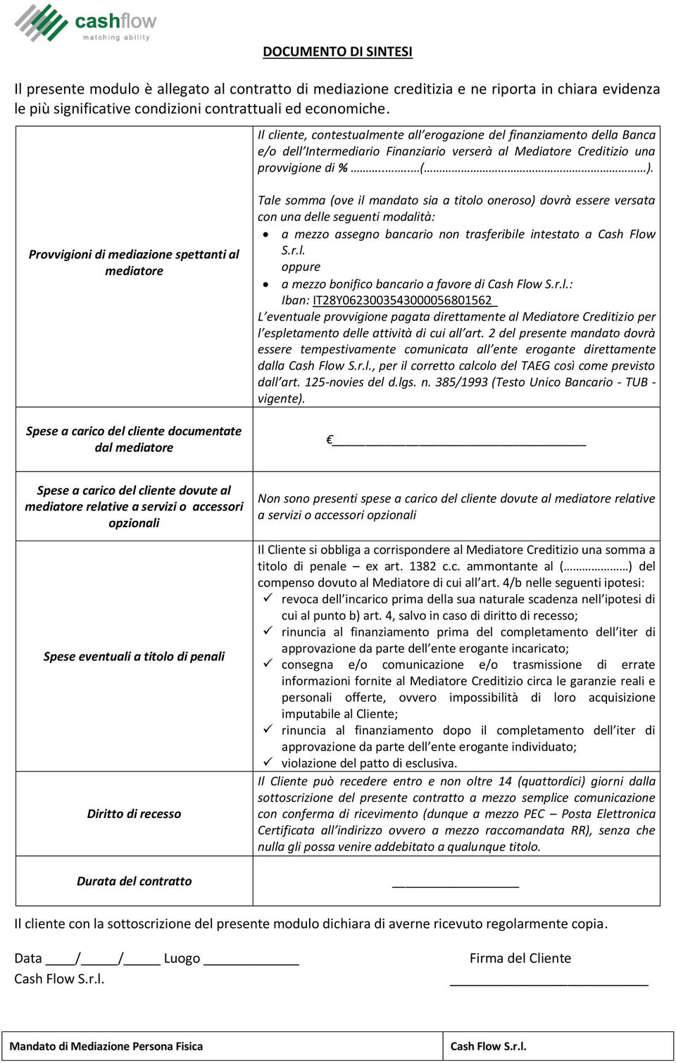 Provvigioni di mediazione spettanti al mediatore Spese a carico del cliente documentate dal mediatore Tale somma (ove il mandato sia a titolo oneroso) dovrà essere versata con una delle seguenti