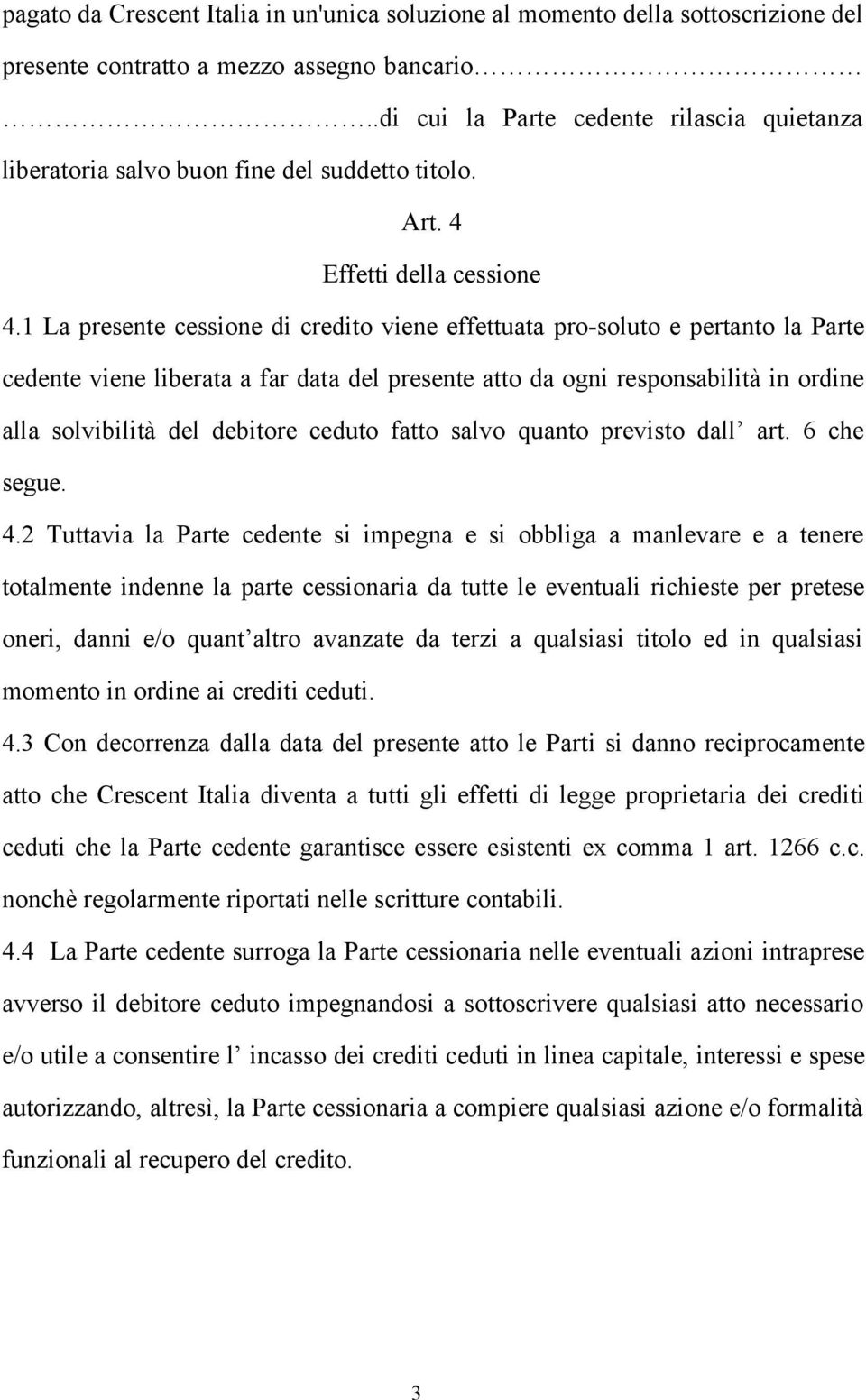 1 La presente cessione di credito viene effettuata pro-soluto e pertanto la Parte cedente viene liberata a far data del presente atto da ogni responsabilità in ordine alla solvibilità del debitore