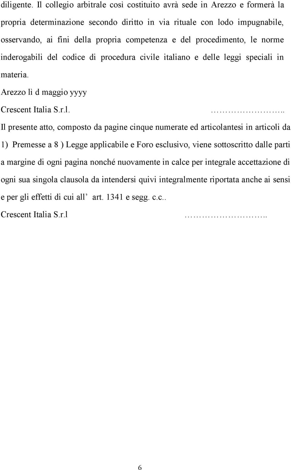 del procedimento, le norme inderogabili del codice di procedura civile italiano e delle leggi speciali in materia. Arezzo lì d maggio yyyy Crescent Italia S.r.l... Il presente atto, composto da