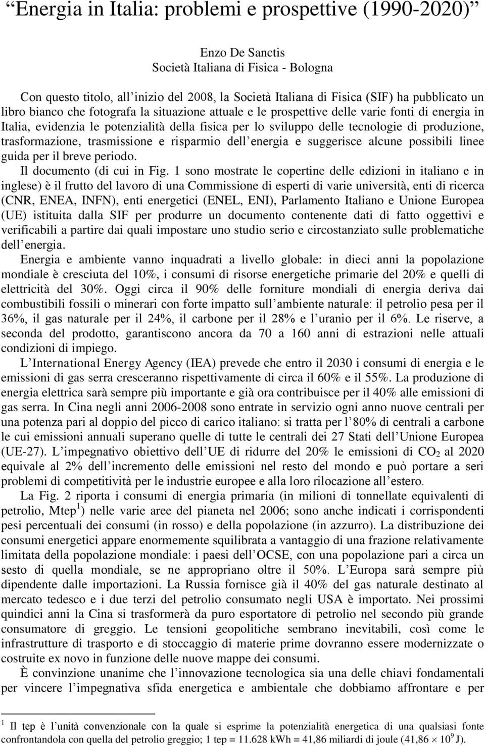 trasformazione, trasmissione e risparmio dell energia e suggerisce alcune possibili linee guida per il breve periodo. Il documento (di cui in Fig.