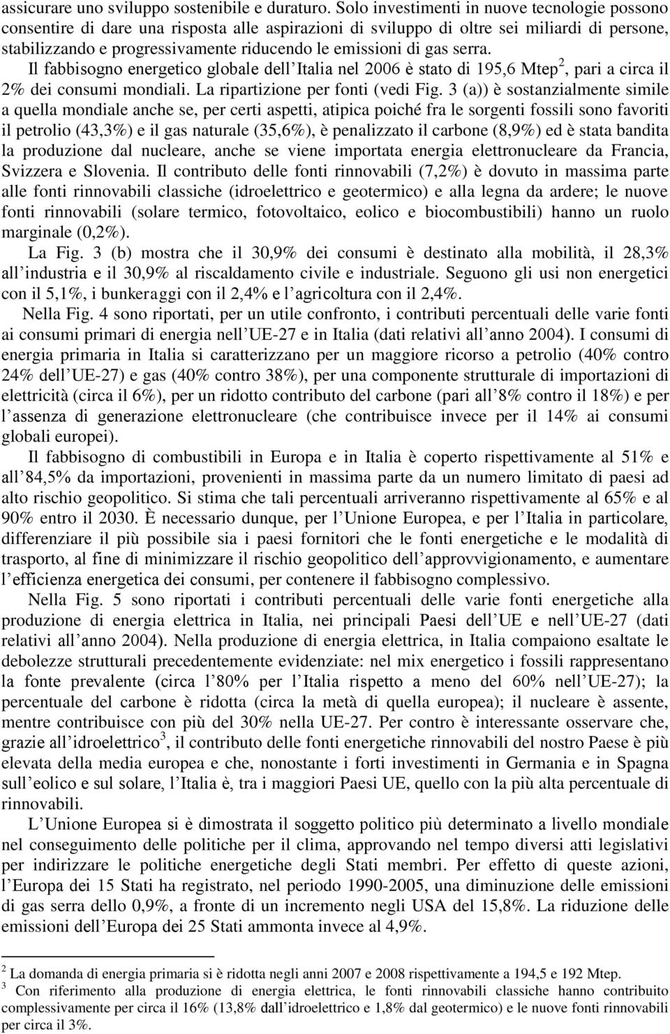 gas serra. Il fabbisogno energetico globale dell Italia nel 2006 è stato di 195,6 Mtep 2, pari a circa il 2% dei consumi mondiali. La ripartizione per fonti (vedi Fig.