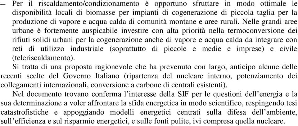 Nelle grandi aree urbane è fortemente auspicabile investire con alta priorità nella termoconversione dei rifiuti solidi urbani per la cogenerazione anche di vapore e acqua calda da integrare con reti